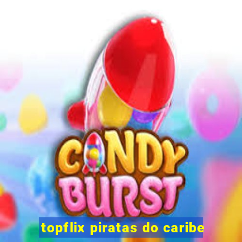 topflix piratas do caribe